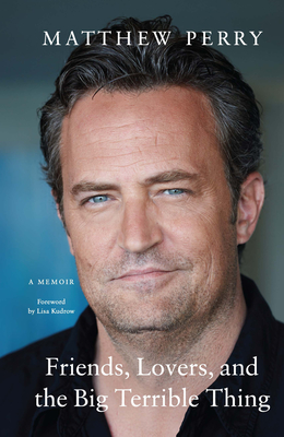 Friends, Lovers, and the Big Terrible Thing: A Memoir - Matthew Perry