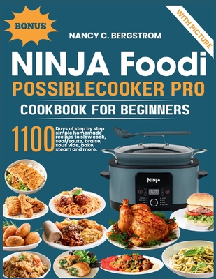 Ninja Foodi PossibleCooker Pro Cookbook For Beginners: 1100 days of step by step simple homemade recipes to slow cook, sear/saute, braise, sous vide, - Nancy C. Bergstrom