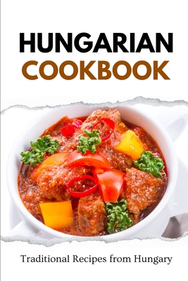 Hungarian Cookbook: Traditional Recipes from Hungary - Liam Luxe