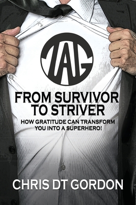 From Survivor to Striver: How Gratitude Can Transform You Into a Superhero!:: How Gratitude Can Transform You Into a Superhero! - Chris Dt Gordon