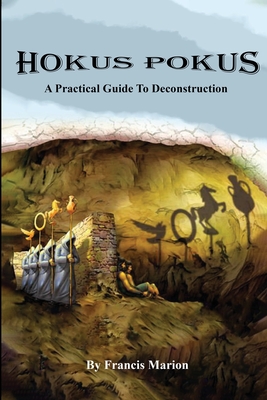 Hokus Pokus: A Practical Guide To Deconstruction - Francis Marion