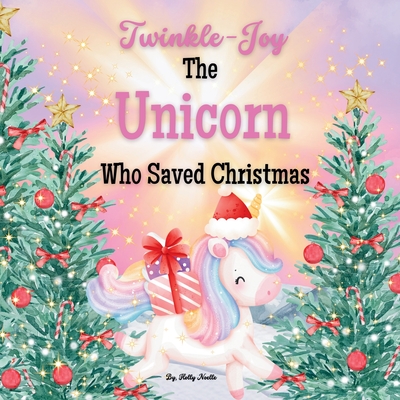 Twinkle-Joy The Unicorn Who Saved Christmas - Holly Noelle