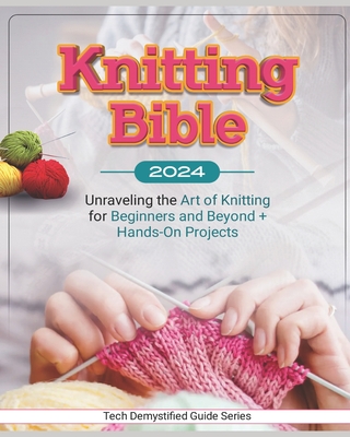 Knitting Bible: Unraveling the Art of Knitting for Beginners and Beyond + Hands-On Projects - Fritsche King