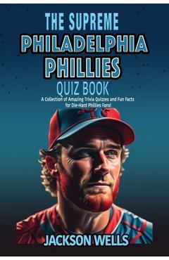Coperta cărții 'Philadelphia Phillies: The Supreme Quiz and Trivia Book for all Baseball fans - Jackson Wells'