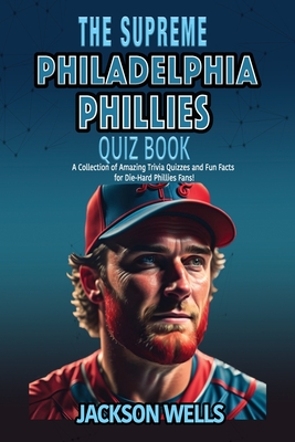 Coperta cărții 'Philadelphia Phillies: The Supreme Quiz and Trivia Book for all Baseball fans - Jackson Wells'