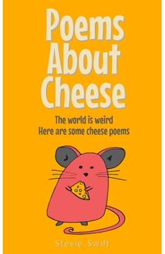 Coperta cărții 'Poems About Cheese: the world is weird, here are some cheese poems - Stevie Swift'