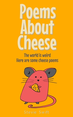 Coperta cărții 'Poems About Cheese: the world is weird, here are some cheese poems - Stevie Swift'