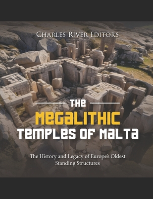 The Megalithic Temples of Malta: The History and Legacy of Europe's Oldest Standing Structures - Charles River