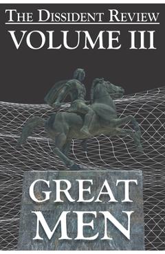 The Dissident Review Vol. III: Great Men - The Dissident Review
