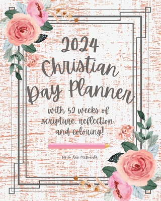2024 Christian Day Planner: with 52 weeks of scripture, reflection, and coloring! - Jo Ann Mcdonald