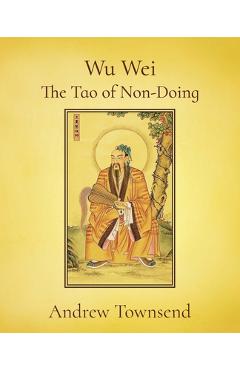 Poza produsului Wu Wei - The Tao of Non-Doing - Andrew Townsend