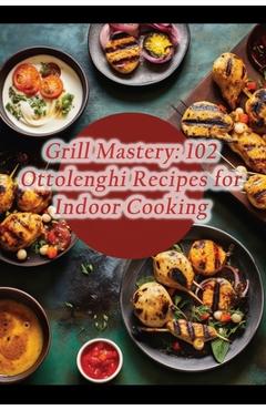 Coperta cărții 'Grill Mastery: 102 Ottolenghi Recipes for Indoor Cooking - Pacific Palate Grill'