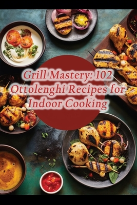 Coperta cărții 'Grill Mastery: 102 Ottolenghi Recipes for Indoor Cooking - Pacific Palate Grill'