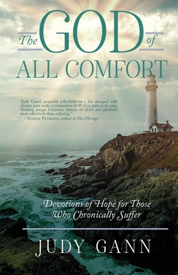 The God of All Comfort: Devotions of Hope for Those Who Chronically Suffer - Judy Gann