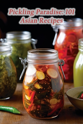 Pickling Paradise: 101 Asian Recipes - Flavorful Crave Galore
