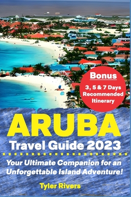 Aruba Travel Guide 2023: Your Ultimate Companion for an Unforgettable Island Adventure! - Tyler Rivers