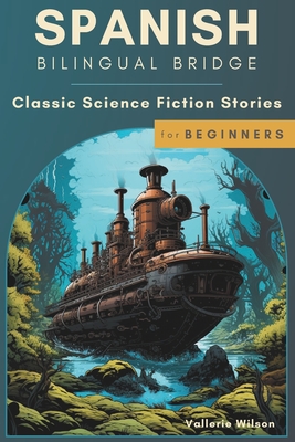 Spanish Bilingual Bridge: Classic Science Fiction Stories for Beginners - Vallerie Wilson