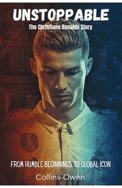 Coperta cărții 'Unstoppable: The Christiano Ronaldo Story: From Humble Beginnings to Global Icon - Collins Owen'