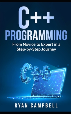 C++ Programming: From Novice to Expert in a Step-by-Step Journey - Ryan Campbell