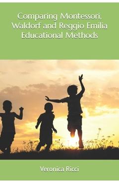Coperta cărții 'Comparing Montessori, Waldorf and Reggio Emilia Educational Methods - Veronica Ricci'