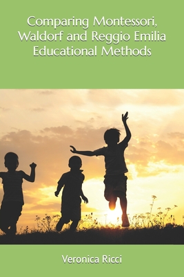 Coperta cărții 'Comparing Montessori, Waldorf and Reggio Emilia Educational Methods - Veronica Ricci'