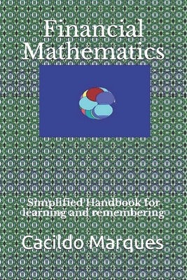 Financial Mathematics: Simplified Handbook for learning and remembering - Cacildo Marques