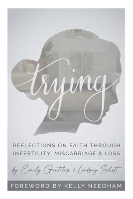 Trying: Reflections On Faith Through Infertility, Miscarriage & Loss - Lindsay Schott