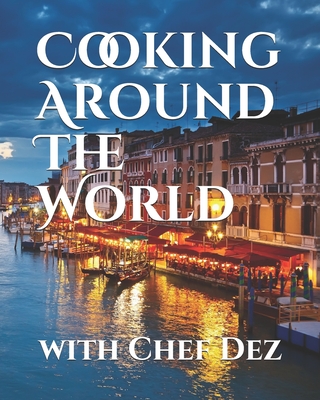 Cooking Around The World: with Chef Dez - Chef Dez