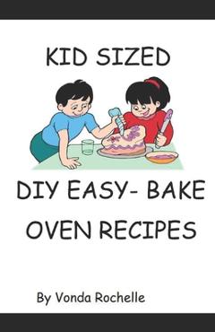Coperta cărții 'Kid's Sized DIY EasyBake Oven Type Recipes - Vonda Rochelle'