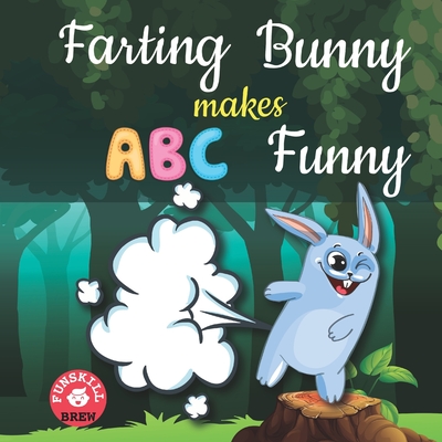 Farting bunny makes ABC funny: ABC rhyme book ABC rhymes ABC nursery rhymes Words rhyming with first ABC rhymes for toddlers Farting adventures book - Funskill Brew