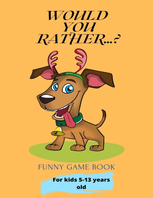 Would You Rather...?: Funny Game Book For kids 5-13 years old - Tatyana Anderson