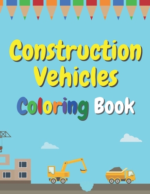 Construction Vehicles Coloring Book: The Ultimate Fun Activity For Kids Aged 4-8 And Toodlers Full Of Trucks Tractors And Diggers - Big Red Brick