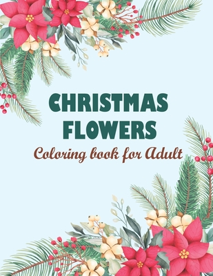 Christmas flowers coloring book for Adult: Creative Haven Christmas Florals Coloring Book, Features 50 Original Images Of Adorable Animals And Winter - Lavenia Walck