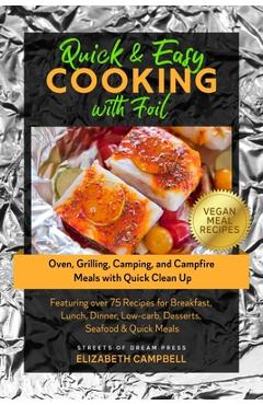 Coperta cărții 'Quick & Easy Cooking with Foil: Oven, Grilling, Camping, and Campfire Meals with Quick Clean Up - Featuring over 75'