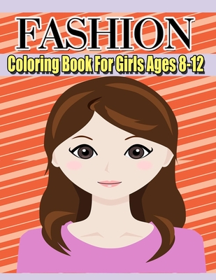 Fashion Coloring Book For Girls Ages 8-12: Color Me & Beauty;Coloring Book for Tweens With Gorgeous Beauty Fashion Style;cute design;Coloring Pages Fo - Collect Publishing