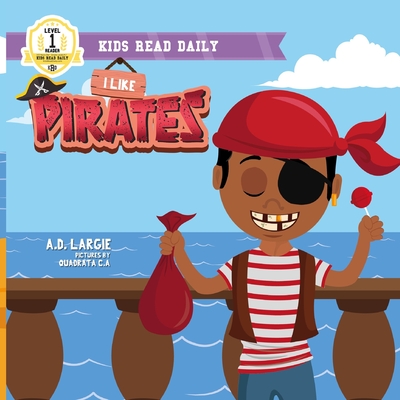 Coperta cărții 'I Like Pirates: I Can Read Books For Kids Level 1 - A. D. Largie'