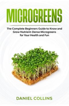 Coperta cărții 'Microgreens: The Complete Beginners Guide to Know and Grow Nutrient-Dense Microgreens for Your Health and Fun - Daniel'