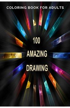 Coperta cărții '100 Amazing Drawing: An Adult Coloring Book with Fun, Easy, and Relaxing Coloring Pages, Decorations, Inspirational'
