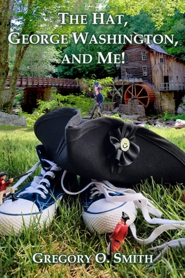 The Hat, George Washington, and Me! - Gregory O. Smith
