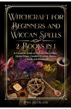 Poza produsului Witchcraft for Beginners and Wiccan Spells 2 Books in 1: a Complete Guide to Wiccan Moon Magic, Herbal Magic, Candles, Crystals, Spells and Rituals. - Linda Buckland