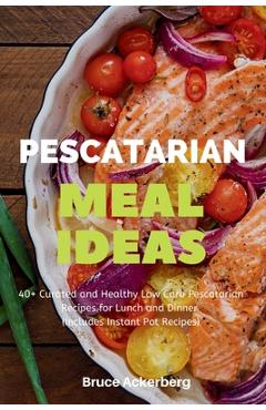 Coperta cărții 'Pescatarian Meal Ideas: 40+ Curated and Healthy Low Carb Pescatarian Recipes for Lunch and Dinner (Includes Instant Pot'