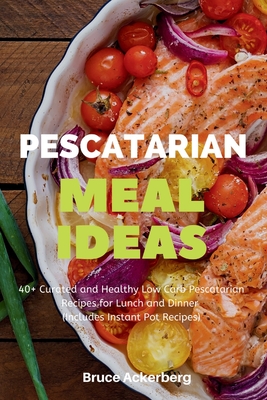 Coperta cărții 'Pescatarian Meal Ideas: 40+ Curated and Healthy Low Carb Pescatarian Recipes for Lunch and Dinner (Includes Instant Pot'