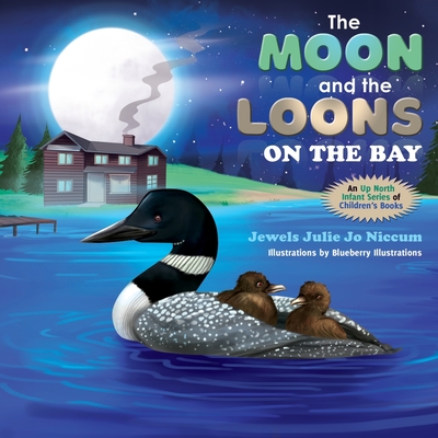 Coperta cărții 'The Moon and the Loons on the Bay: An Up North Children's Book Series - Blueberry Illustrations'