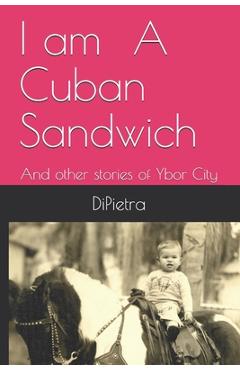 Coperta cărții 'I am A Cuban Sandwich: And other stories of Ybor City - Richard Dipietra'