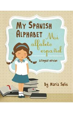 Coperta cărții 'My Spanish Alphabet/Mi Alfabeto Español: (A fun and educational guide for first time readers) - María Solís'