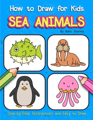 How to Draw for Kids - Sea Animals: Step by Step Instructions and Easy to draw book for kids, preschoolers and girls - Sachin Sachdeva