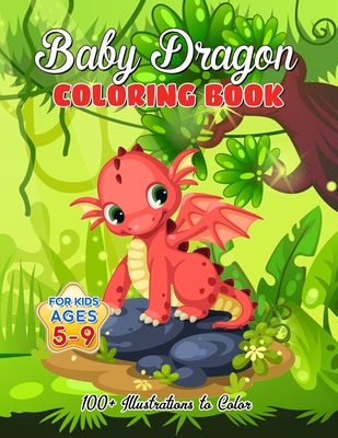 Baby Dragon Coloring Book for Kids ages 5-9: Over 100 Illustrations, Super Cute Dragon Coloring Book - Awesome Gift for All Dragon Fans ages 5 and Up - Amelia Mosby