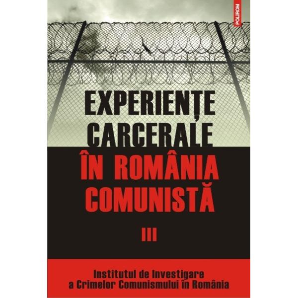 Experiente carcerale in Romania comunista vol. III