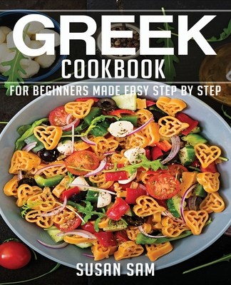 Greek Cookbook: Book1, for Beginners Made Easy Step by Step - Susan Sam