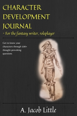 Character Development Journal for the Fantasy Writer and Roleplayer: Get to know your characters through 100+ thought-provoking questions in 15 catego - Carolyn Locke Ellis
